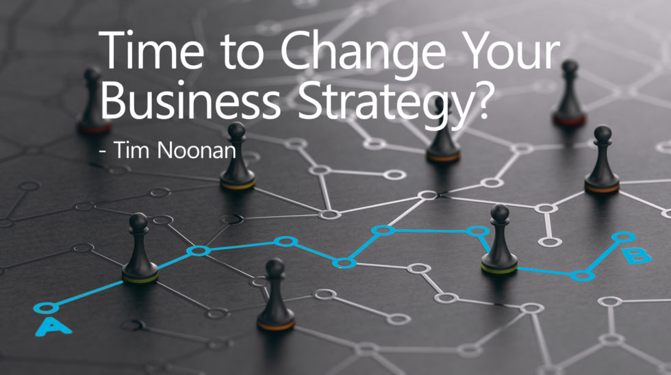 Time To Change Your Business Strategy? | Tim's Takes With Tim Noonan