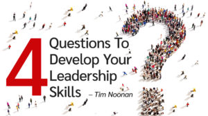 Tim Noonan 4 Questions To Develop Your Leadership Skills