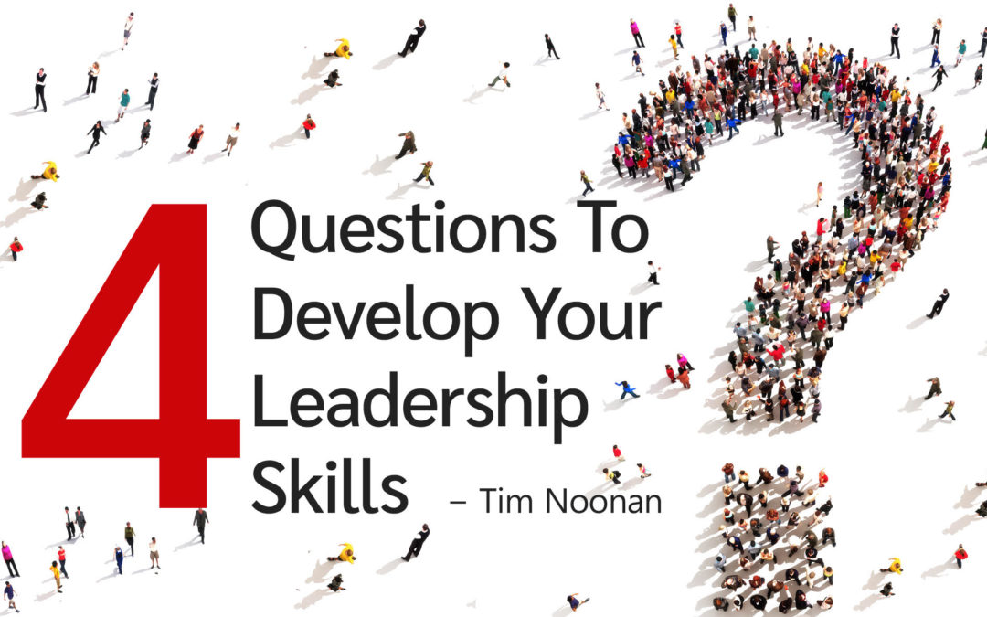 Tim Noonan: 4 Questions To Develop Your Leadership Skills