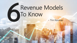Tim Noonan: 6 Revenue Models To Know